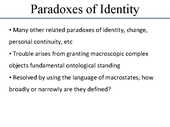 Paradoxes of Identity • Many other related paradoxes of identity, change, personal continuity, etc Paradoxes of Identity • Many other related paradoxes of identity, change, personal continuity, etc
