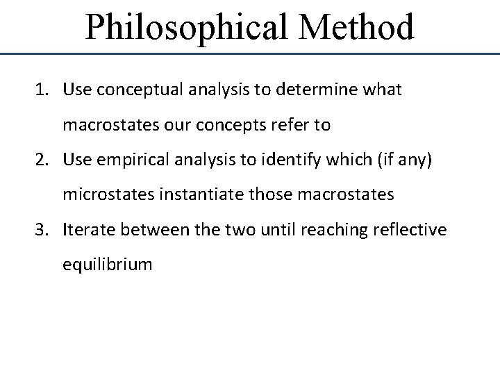 Philosophical Method 1. Use conceptual analysis to determine what macrostates our concepts refer to Philosophical Method 1. Use conceptual analysis to determine what macrostates our concepts refer to