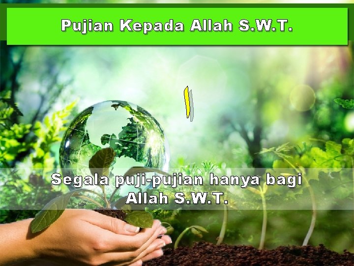 Pujian Kepada Allah S. W. T. ﺍ Segala puji-pujian hanya bagi Allah S. W.