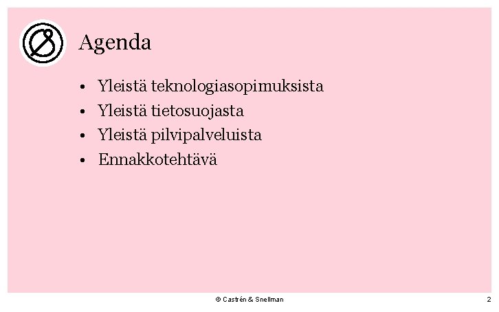 Agenda • • Yleistä teknologiasopimuksista Yleistä tietosuojasta Yleistä pilvipalveluista Ennakkotehtävä © Castrén & Snellman