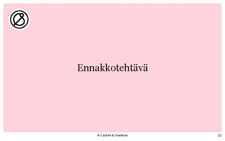 Ennakkotehtävä © Castrén & Snellman 22 