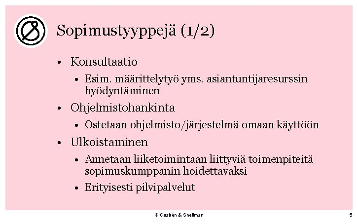 Sopimustyyppejä (1/2) • Konsultaatio • Esim. määrittelytyö yms. asiantuntijaresurssin hyödyntäminen • Ohjelmistohankinta • Ostetaan