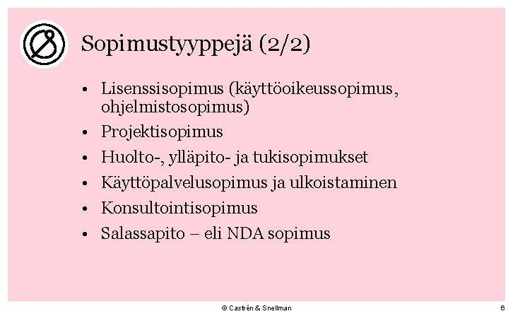 Sopimustyyppejä (2/2) • Lisenssisopimus (käyttöoikeussopimus, ohjelmistosopimus) • Projektisopimus • Huolto-, ylläpito- ja tukisopimukset •