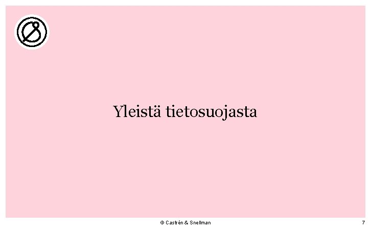 Yleistä tietosuojasta © Castrén & Snellman 7 