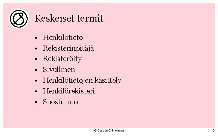 Keskeiset termit • • Henkilötieto Rekisterinpitäjä Rekisteröity Sivullinen Henkilötietojen käsittely Henkilörekisteri Suostumus © Castrén