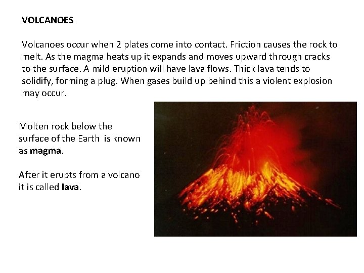 VOLCANOES Volcanoes occur when 2 plates come into contact. Friction causes the rock to