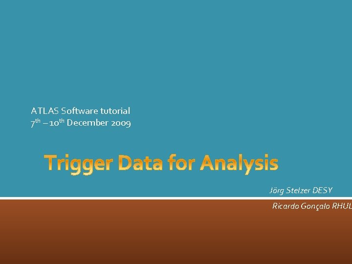 ATLAS Software tutorial 7 th – 10 th December 2009 Jörg Stelzer DESY Ricardo