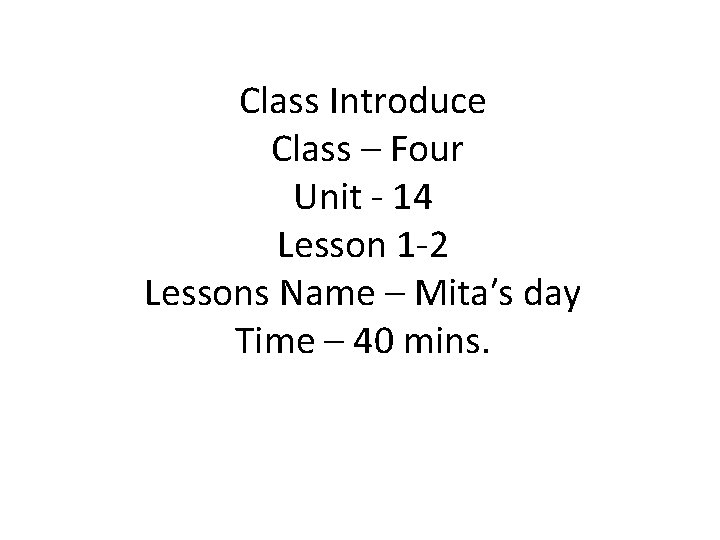 Class Introduce Class – Four Unit - 14 Lesson 1 -2 Lessons Name –