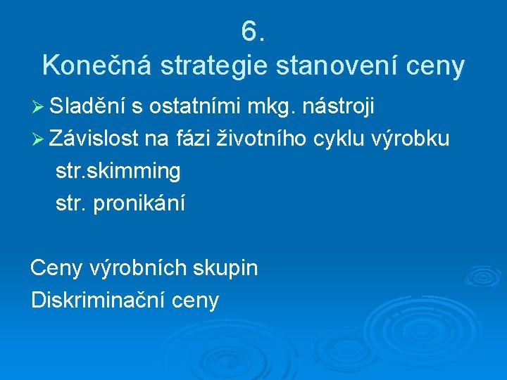 6. Konečná strategie stanovení ceny Ø Sladění s ostatními mkg. nástroji Ø Závislost na