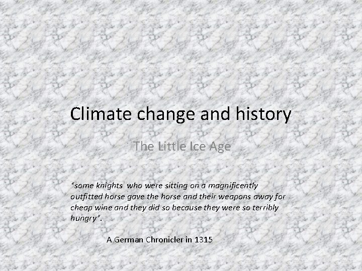 Climate change and history The Little Ice Age “some knights who were sitting on
