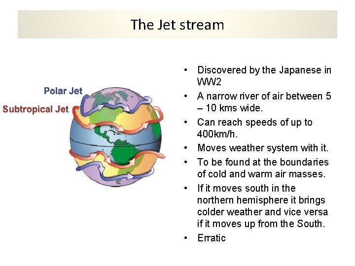 The Jet stream • Discovered by the Japanese in WW 2 • A narrow