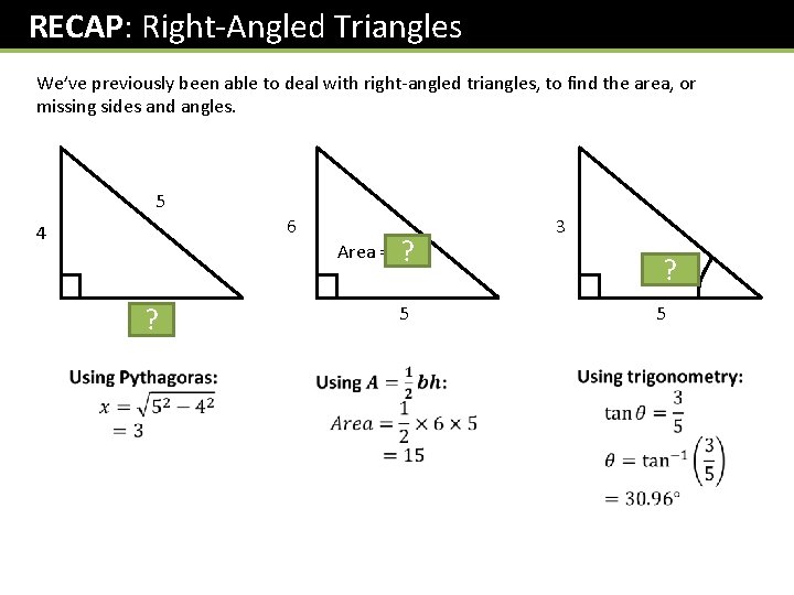 RECAP: Right-Angled Triangles We’ve previously been able to deal with right-angled triangles, to find RECAP: Right-Angled Triangles We’ve previously been able to deal with right-angled triangles, to find