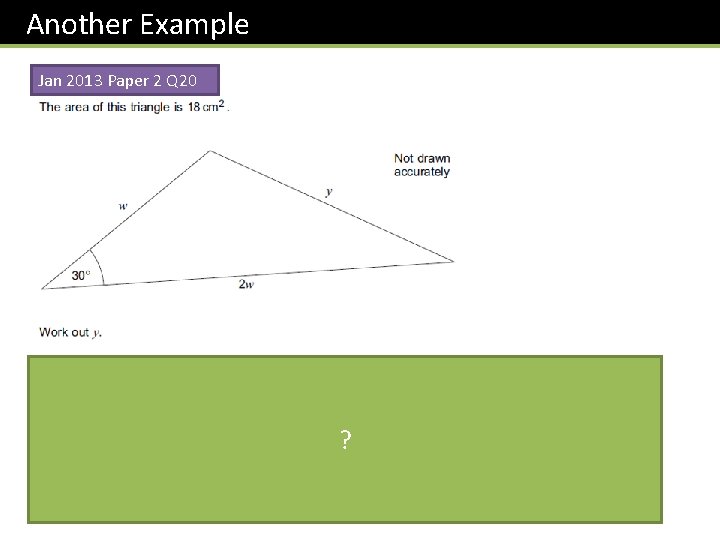 Another Example Jan 2013 Paper 2 Q 20 ? Can now use cosine rule. Another Example Jan 2013 Paper 2 Q 20 ? Can now use cosine rule.