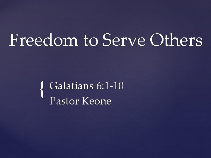 Freedom to Serve Others { Galatians 6: 1 -10 Pastor Keone 