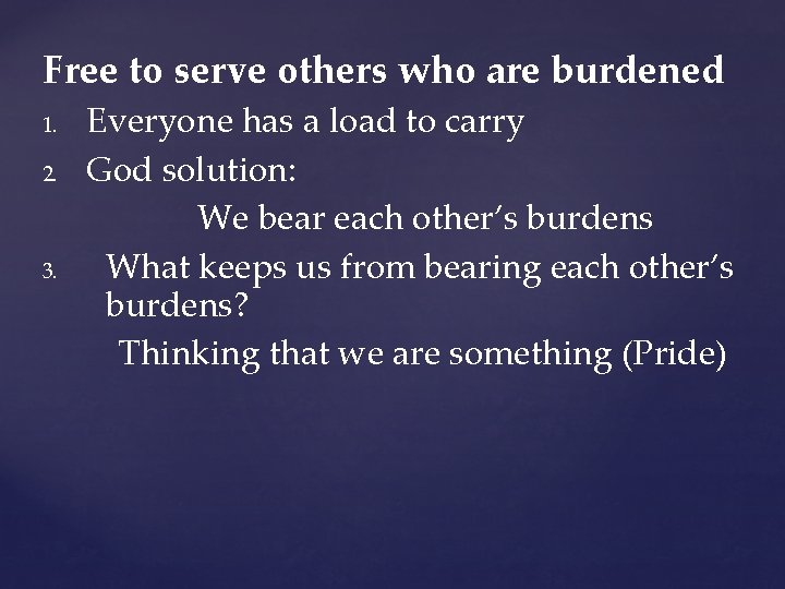 Free to serve others who are burdened 1. 2. 3. Everyone has a load