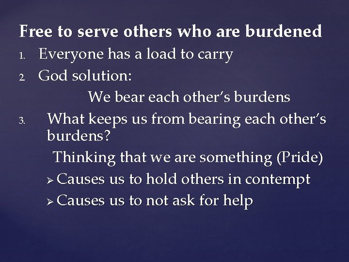 Free to serve others who are burdened 1. 2. 3. Everyone has a load