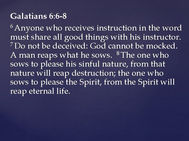 Galatians 6: 6 -8 6 Anyone who receives instruction in the word must share