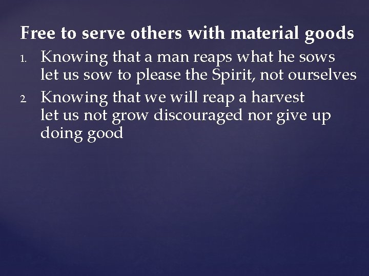 Free to serve others with material goods 1. 2. Knowing that a man reaps
