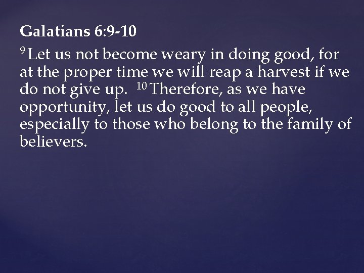 Galatians 6: 9 -10 9 Let us not become weary in doing good, for