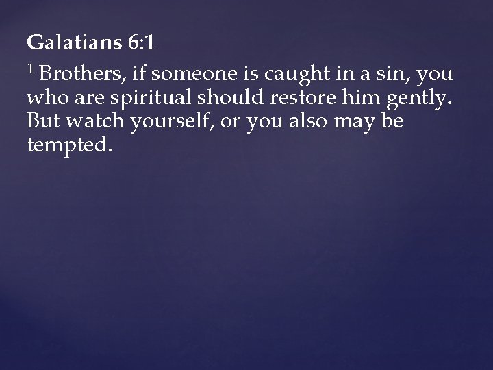 Galatians 6: 1 1 Brothers, if someone is caught in a sin, you who