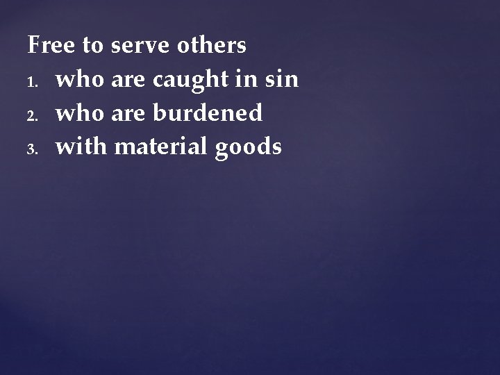 Free to serve others 1. who are caught in sin 2. who are burdened