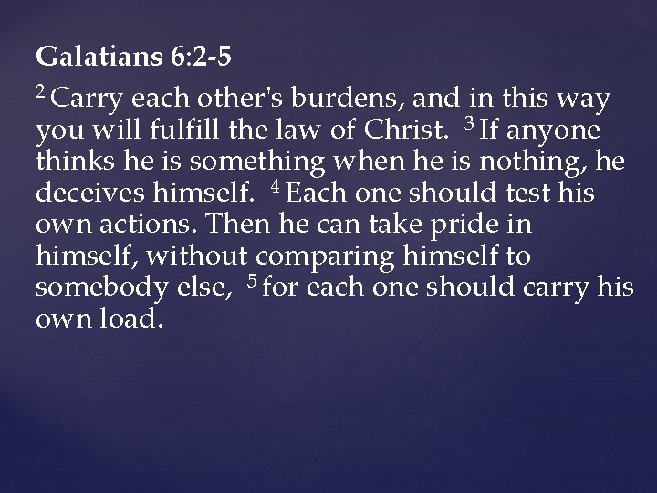 Galatians 6: 2 -5 2 Carry each other's burdens, and in this way you
