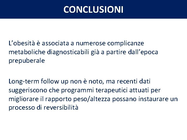 CONCLUSIONI L’obesità è associata a numerose complicanze metaboliche diagnosticabili già a partire dall’epoca prepuberale