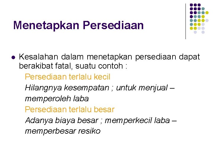 Menetapkan Persediaan Kesalahan dalam menetapkan persediaan dapat berakibat fatal, suatu contoh : Persediaan terlalu Menetapkan Persediaan Kesalahan dalam menetapkan persediaan dapat berakibat fatal, suatu contoh : Persediaan terlalu
