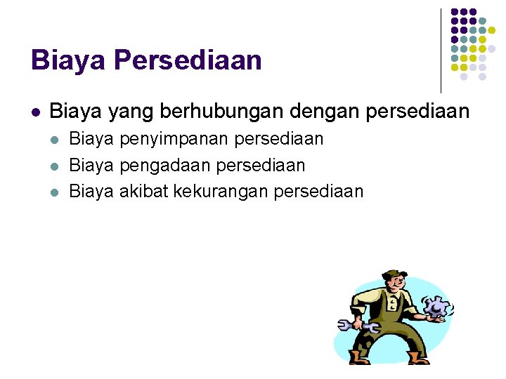 Biaya Persediaan l Biaya yang berhubungan dengan persediaan l l l Biaya penyimpanan persediaan Biaya Persediaan l Biaya yang berhubungan dengan persediaan l l l Biaya penyimpanan persediaan