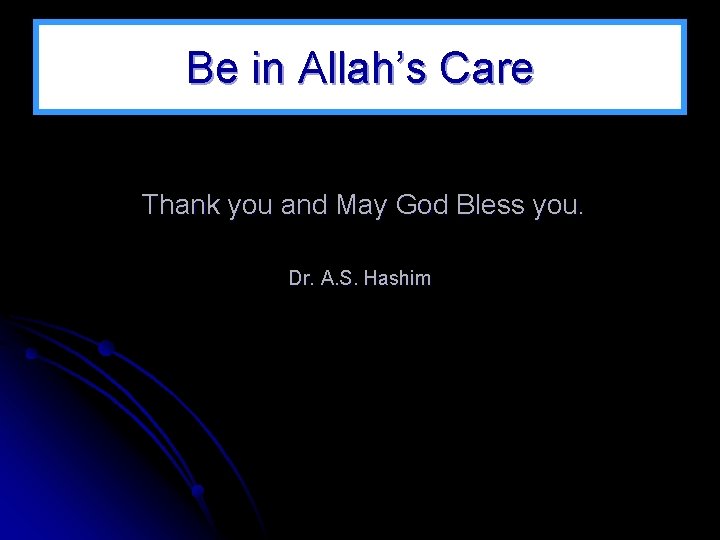 Be in Allah’s Care Thank you and May God Bless you. Dr. A. S.