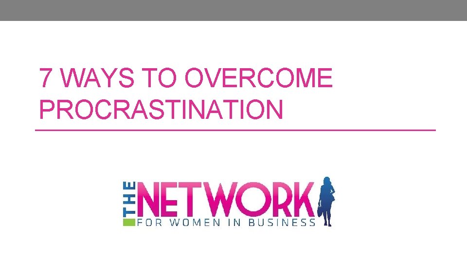 7 WAYS TO OVERCOME PROCRASTINATION 7 WAYS TO OVERCOME PROCRASTINATION