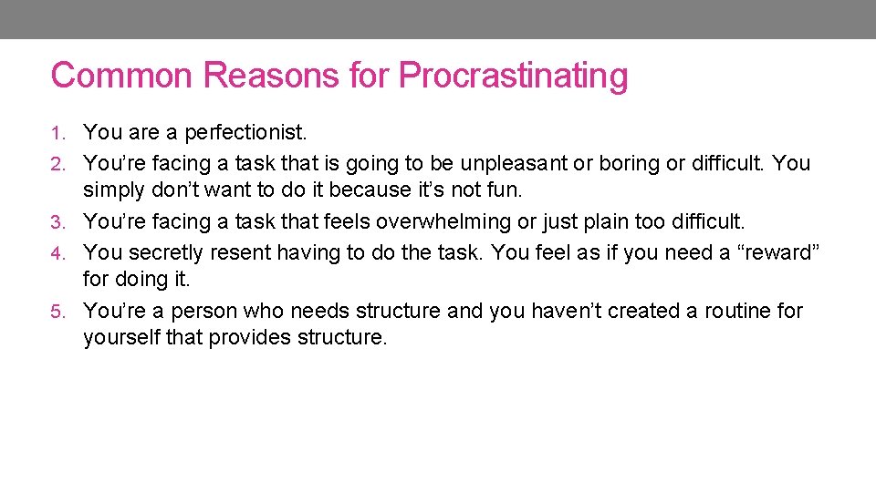Common Reasons for Procrastinating 1. You are a perfectionist. 2. You’re facing a task Common Reasons for Procrastinating 1. You are a perfectionist. 2. You’re facing a task