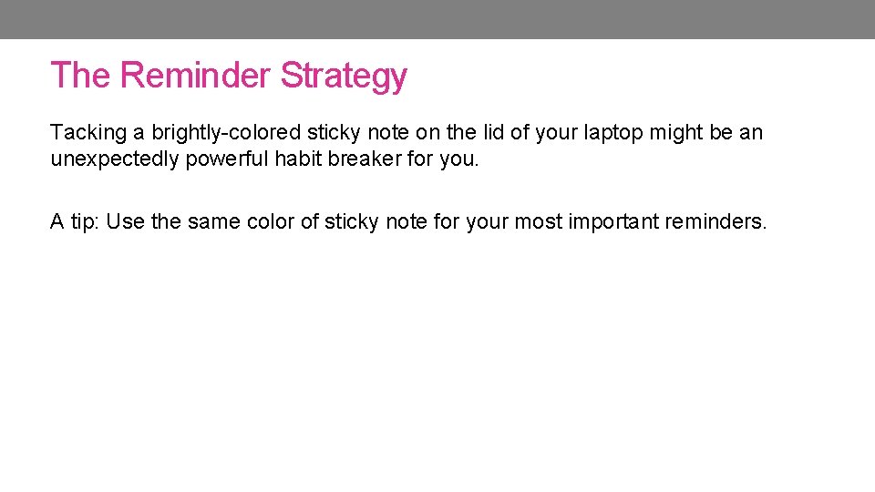 The Reminder Strategy Tacking a brightly-colored sticky note on the lid of your laptop The Reminder Strategy Tacking a brightly-colored sticky note on the lid of your laptop