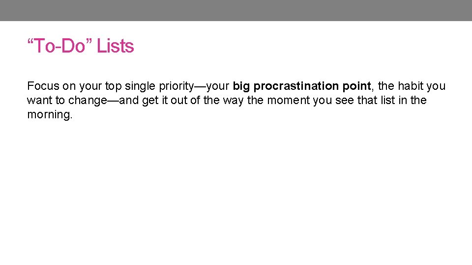 “To-Do” Lists Focus on your top single priority—your big procrastination point, the habit you “To-Do” Lists Focus on your top single priority—your big procrastination point, the habit you