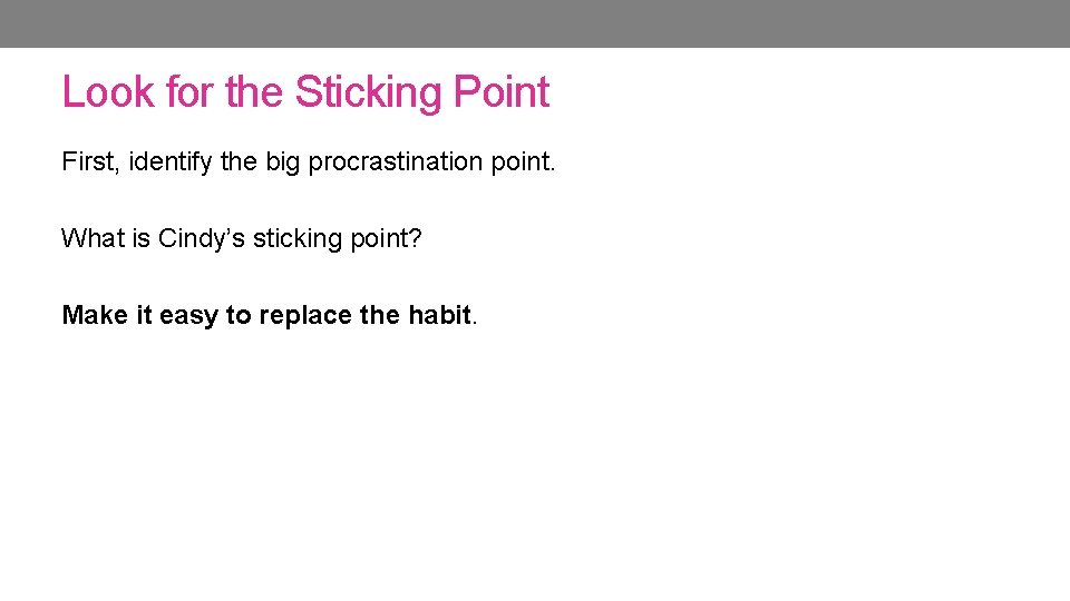 Look for the Sticking Point First, identify the big procrastination point. What is Cindy’s Look for the Sticking Point First, identify the big procrastination point. What is Cindy’s