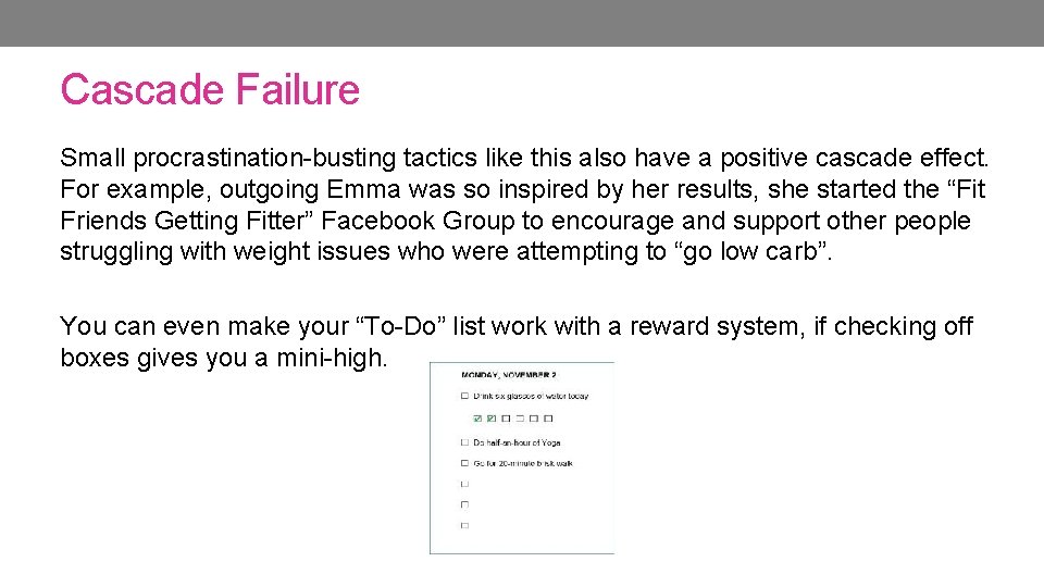 Cascade Failure Small procrastination-busting tactics like this also have a positive cascade effect. For Cascade Failure Small procrastination-busting tactics like this also have a positive cascade effect. For