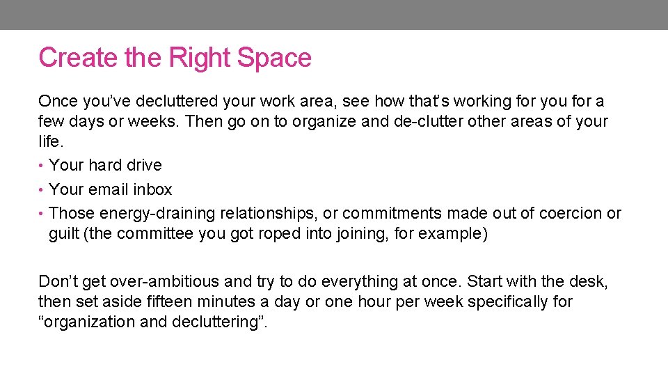 Create the Right Space Once you’ve decluttered your work area, see how that’s working Create the Right Space Once you’ve decluttered your work area, see how that’s working