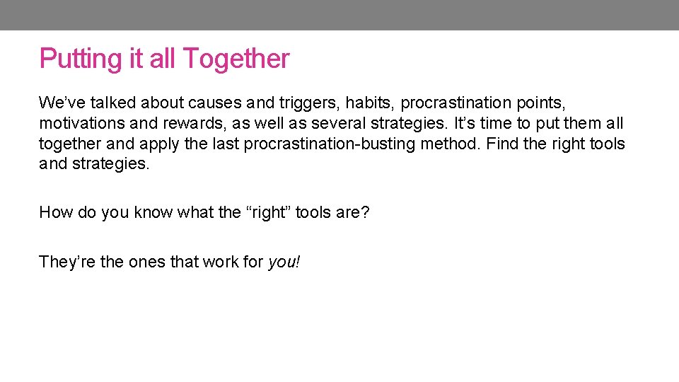 Putting it all Together We’ve talked about causes and triggers, habits, procrastination points, motivations Putting it all Together We’ve talked about causes and triggers, habits, procrastination points, motivations