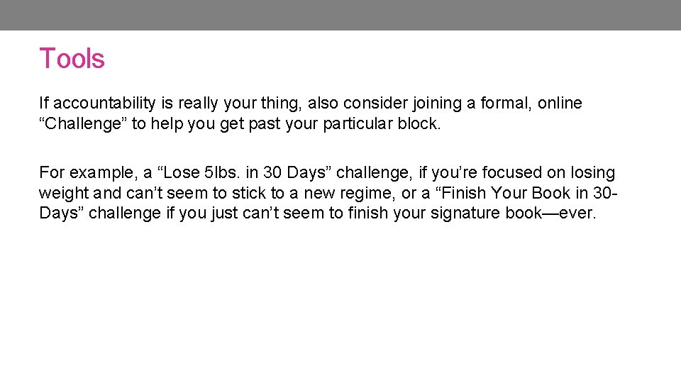 Tools If accountability is really your thing, also consider joining a formal, online “Challenge” Tools If accountability is really your thing, also consider joining a formal, online “Challenge”