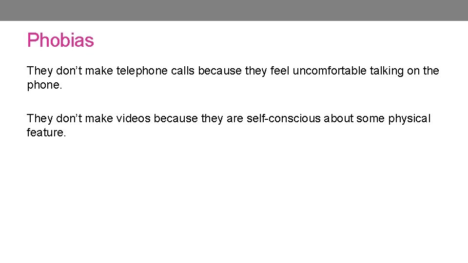 Phobias They don’t make telephone calls because they feel uncomfortable talking on the phone. Phobias They don’t make telephone calls because they feel uncomfortable talking on the phone.