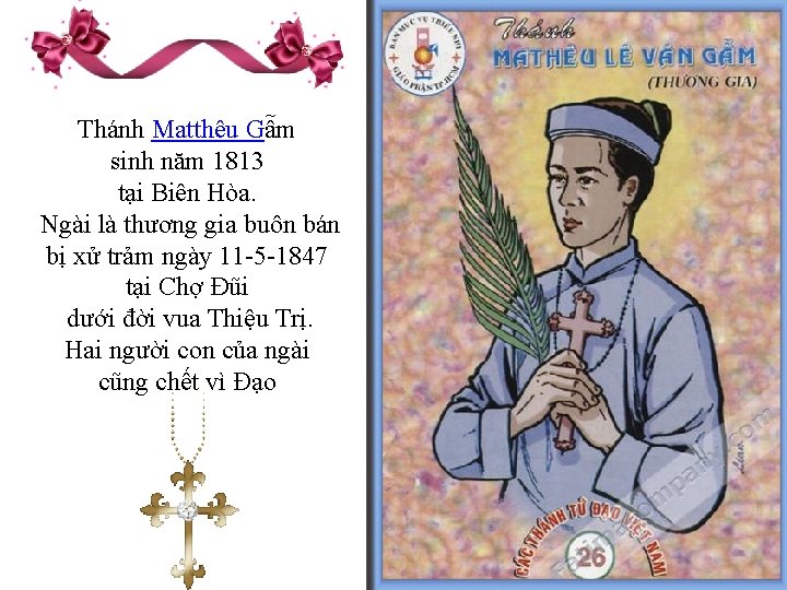 Thánh Matthêu Gẫm sinh năm 1813 tại Biên Hòa. Ngài là thương gia buôn Thánh Matthêu Gẫm sinh năm 1813 tại Biên Hòa. Ngài là thương gia buôn