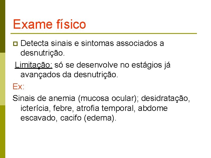 Exame físico Detecta sinais e sintomas associados a desnutrição. Limitação: só se desenvolve no