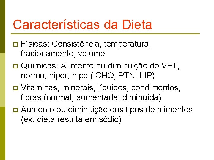 Características da Dieta Físicas: Consistência, temperatura, fracionamento, volume p Químicas: Aumento ou diminuição do