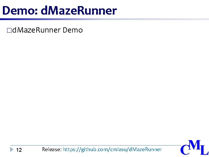 Demo: d. Maze. Runner �d. Maze. Runner Demo 12 Release: https: //github. com/cmlasu/d. Maze.