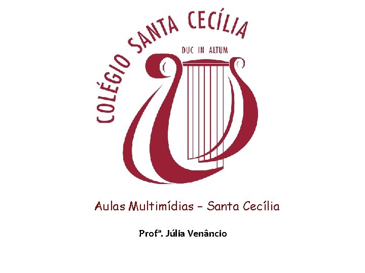 Aulas Multimídias – Santa Cecília Profª. Júlia Venâncio 