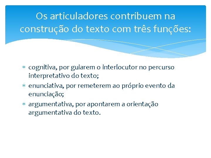 Os articuladores contribuem na construção do texto com três funções: cognitiva, por guiarem o