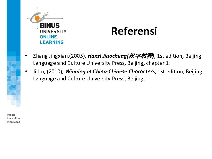 Referensi • Zhang Jingxian, (2005), Hanzi Jiaocheng(汉字教程), 1 st edition, Beijing Language and Culture