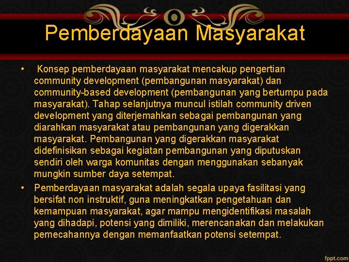 Pemberdayaan Masyarakat • Konsep pemberdayaan masyarakat mencakup pengertian community development (pembangunan masyarakat) dan community-based