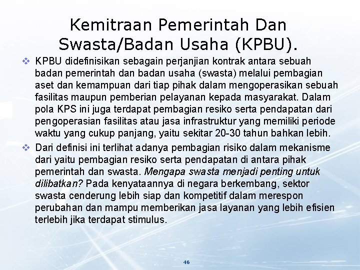 Kemitraan Pemerintah Dan Swasta/Badan Usaha (KPBU). v KPBU didefinisikan sebagain perjanjian kontrak antara sebuah