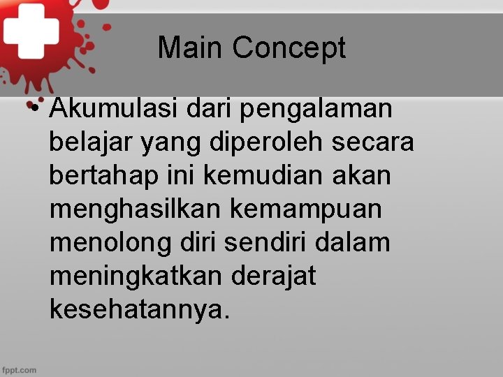 Main Concept • Akumulasi dari pengalaman belajar yang diperoleh secara bertahap ini kemudian akan